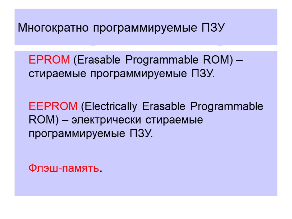 Многократно программируемые ПЗУ EPROM (Erasable Programmable ROM) – стираемые программируемые ПЗУ. EEPROM (Electrically Erasable